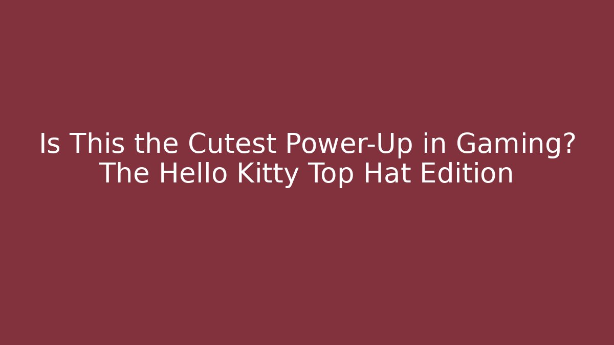 Is This the Cutest Power-Up in Gaming? The Hello Kitty Top Hat Edition