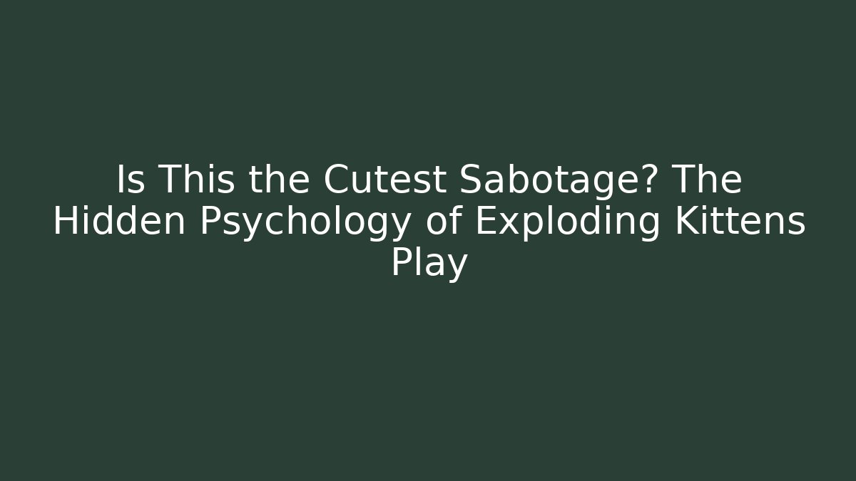 Is This the Cutest Sabotage? The Hidden Psychology of Exploding Kittens Play