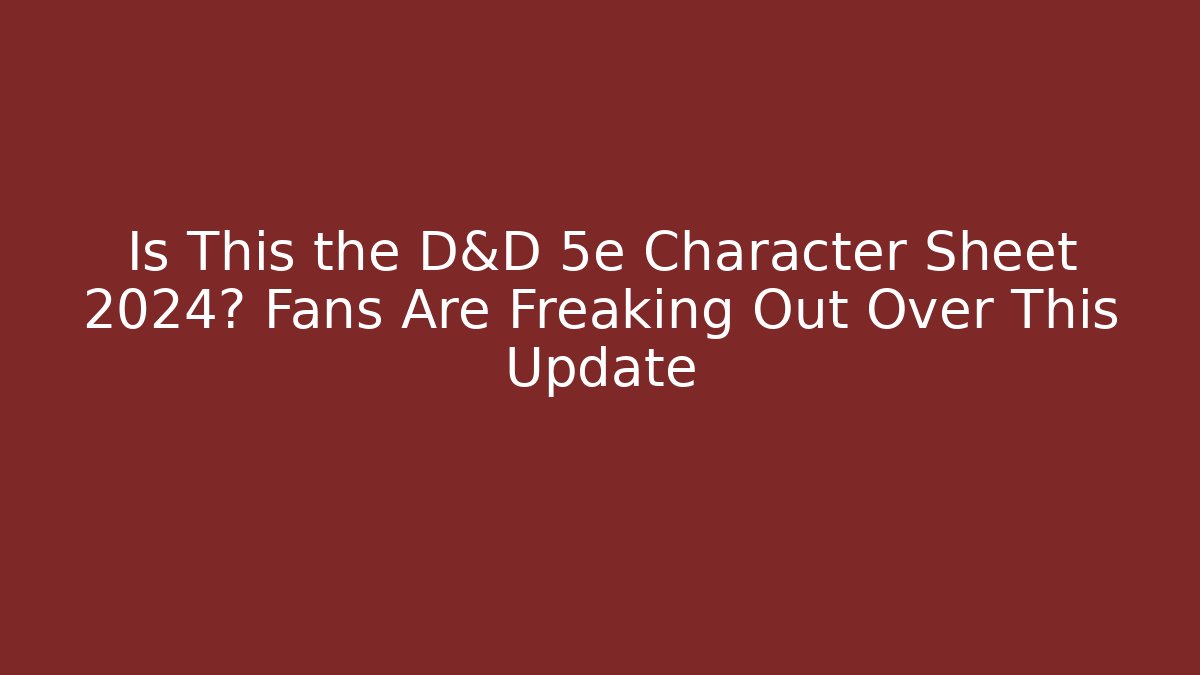 Is This the D&D 5e Character Sheet 2024? Fans Are Freaking Out Over This Update