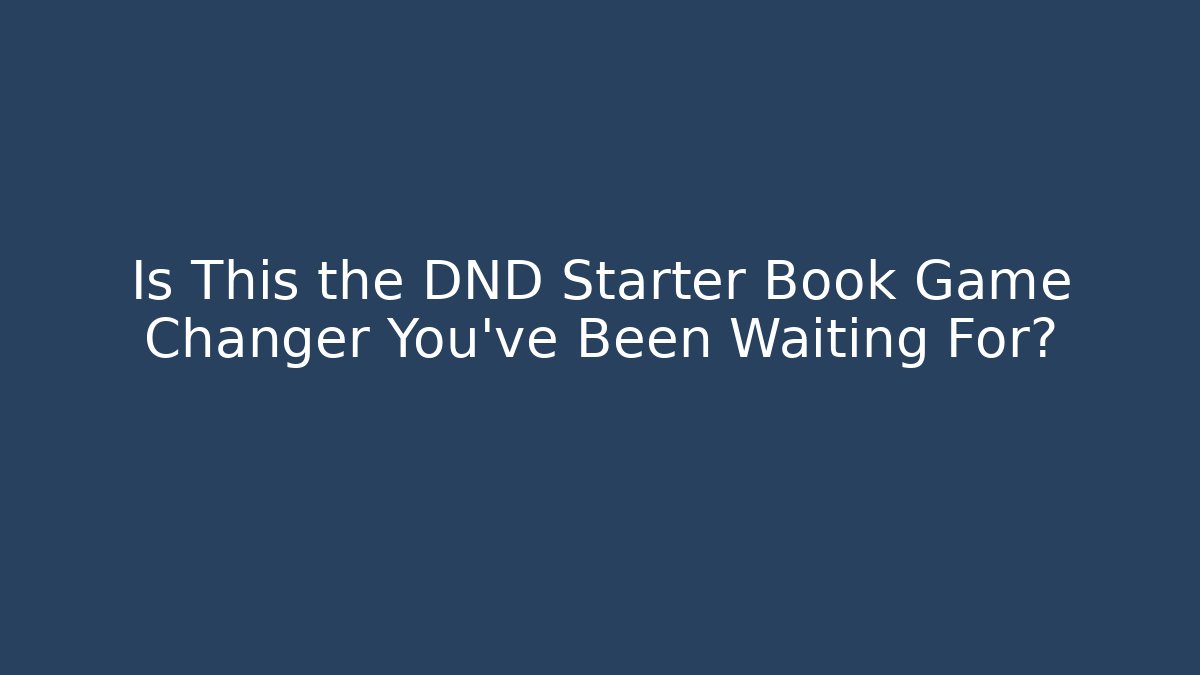 Is This the DND Starter Book Game Changer You’ve Been Waiting For?