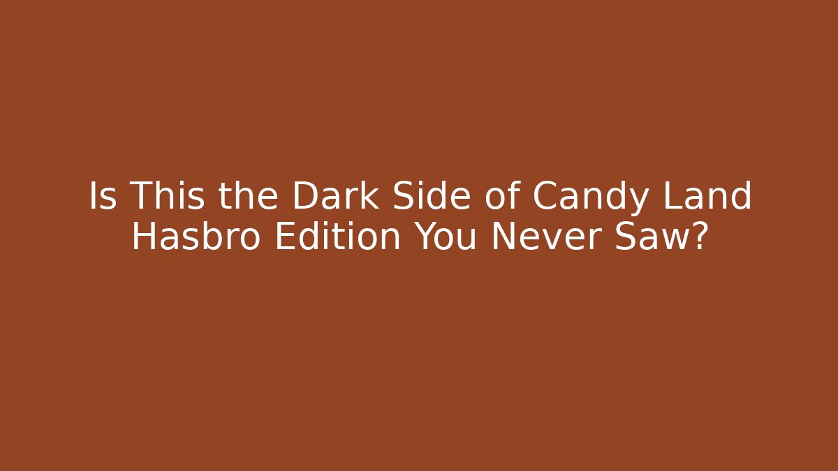 Is This the Dark Side of Candy Land Hasbro Edition You Never Saw?