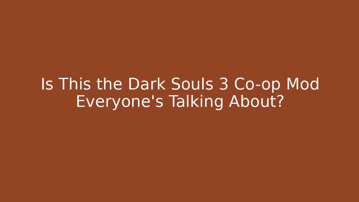 Is This the Dark Souls 3 Co-op Mod Everyone’s Talking About?
