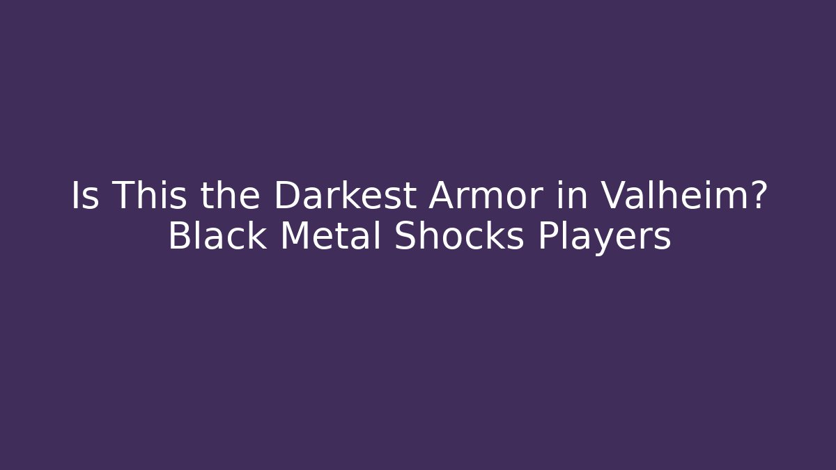 Is This the Darkest Armor in Valheim? Black Metal Shocks Players