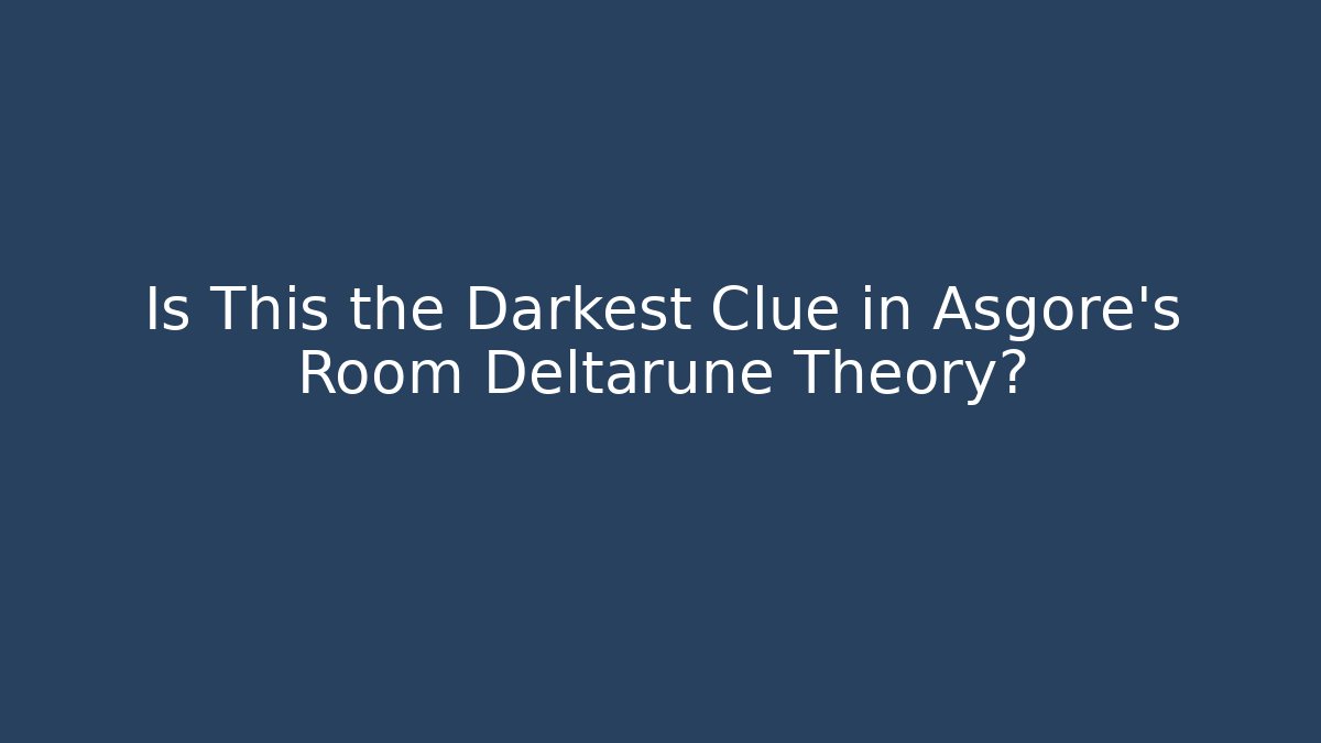 Is This the Darkest Clue in Asgore's Room Deltarune Theory?