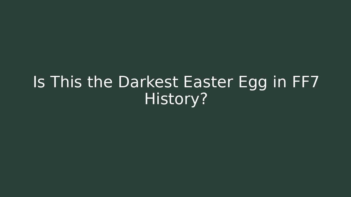 Is This the Darkest Easter Egg in FF7 History?