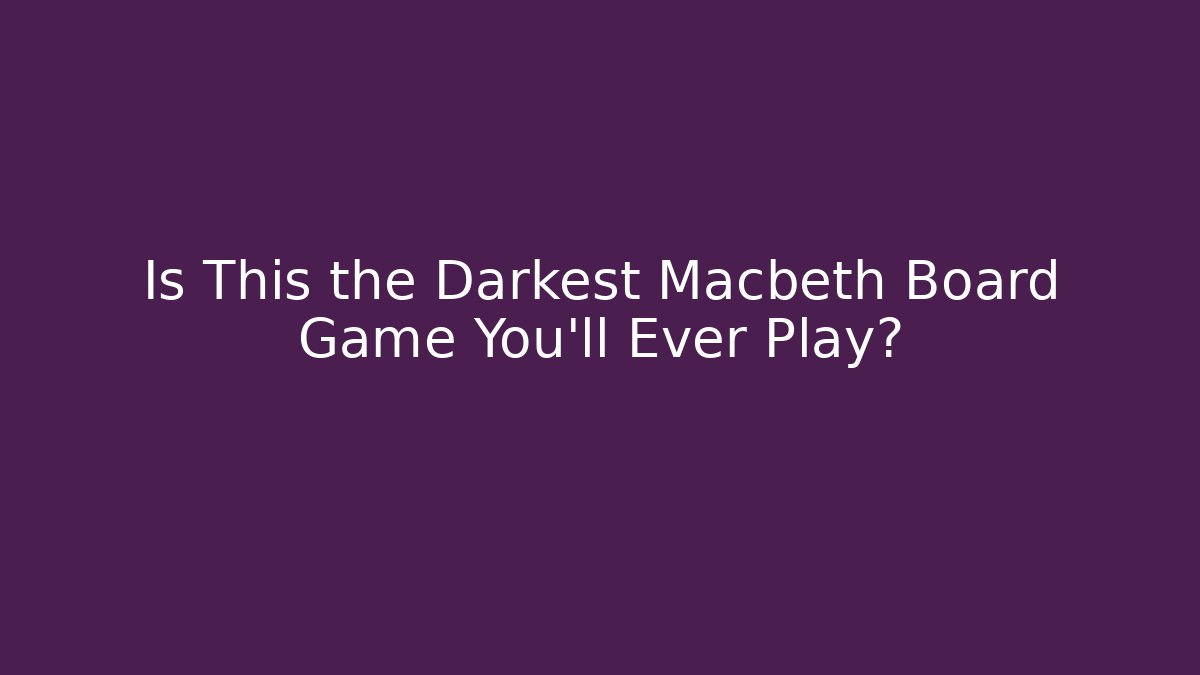 Is This the Darkest Macbeth Board Game You'll Ever Play?