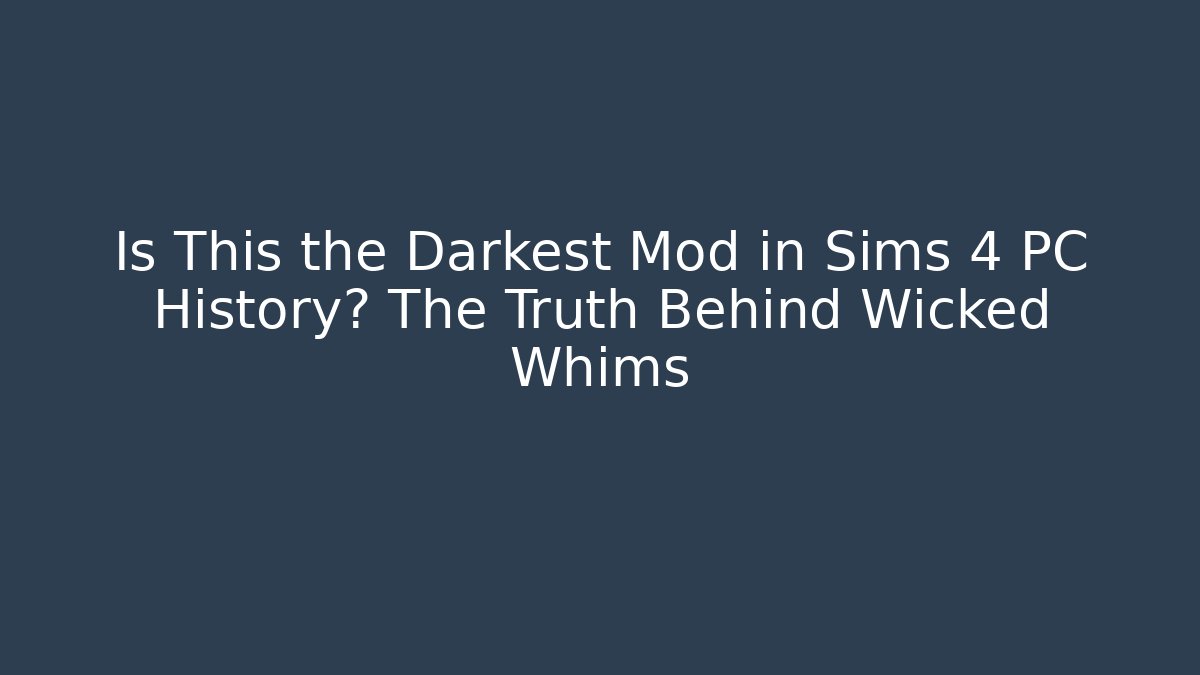 Is This the Darkest Mod in Sims 4 PC History? The Truth Behind Wicked Whims