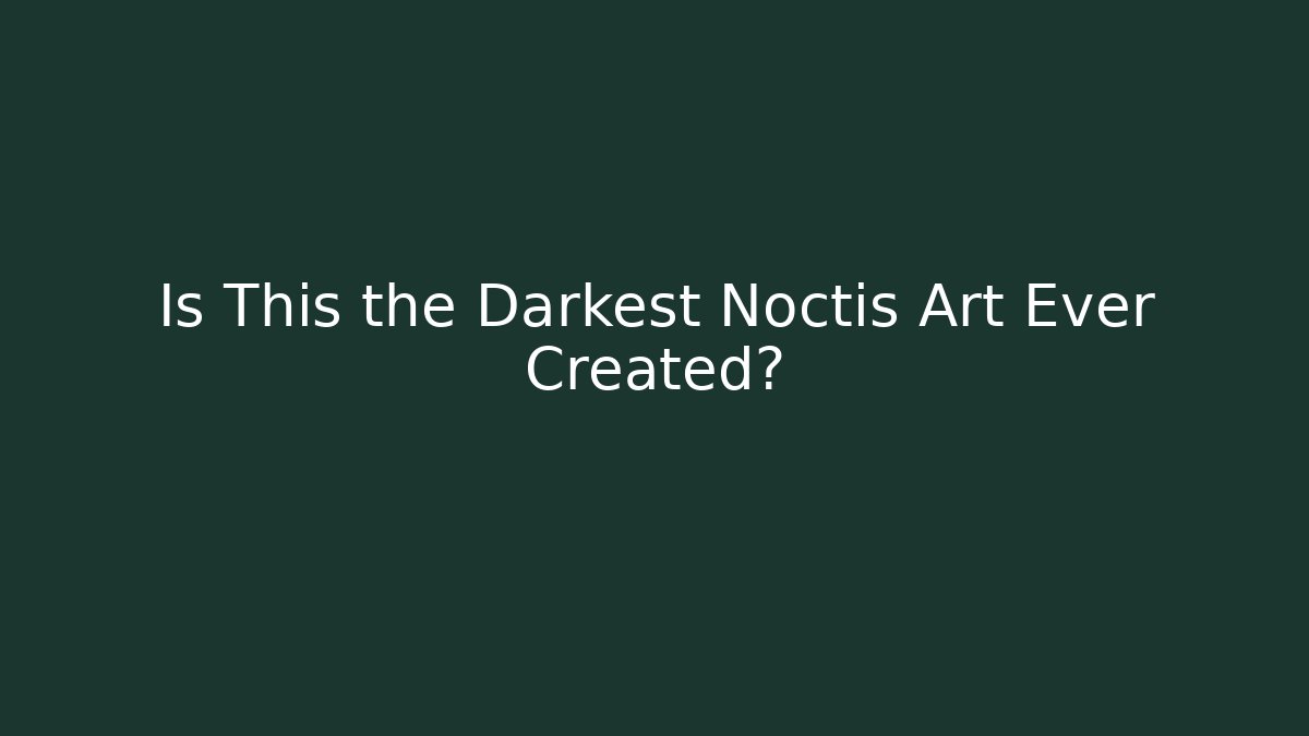 Is This the Darkest Noctis Art Ever Created?