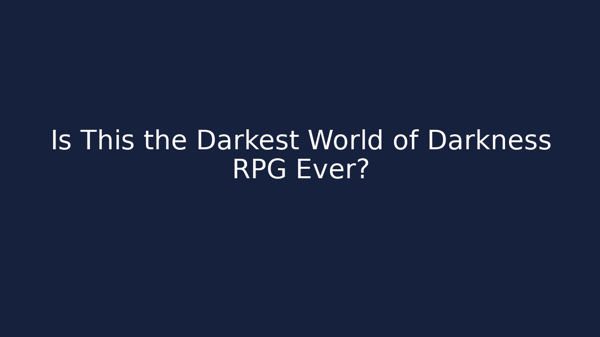 Is This the Darkest World of Darkness RPG Ever?