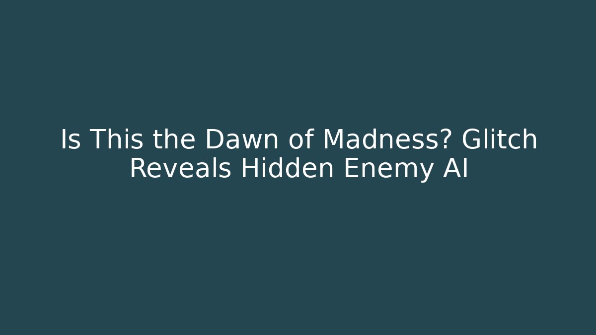 Is This the Dawn of Madness? Glitch Reveals Hidden Enemy AI