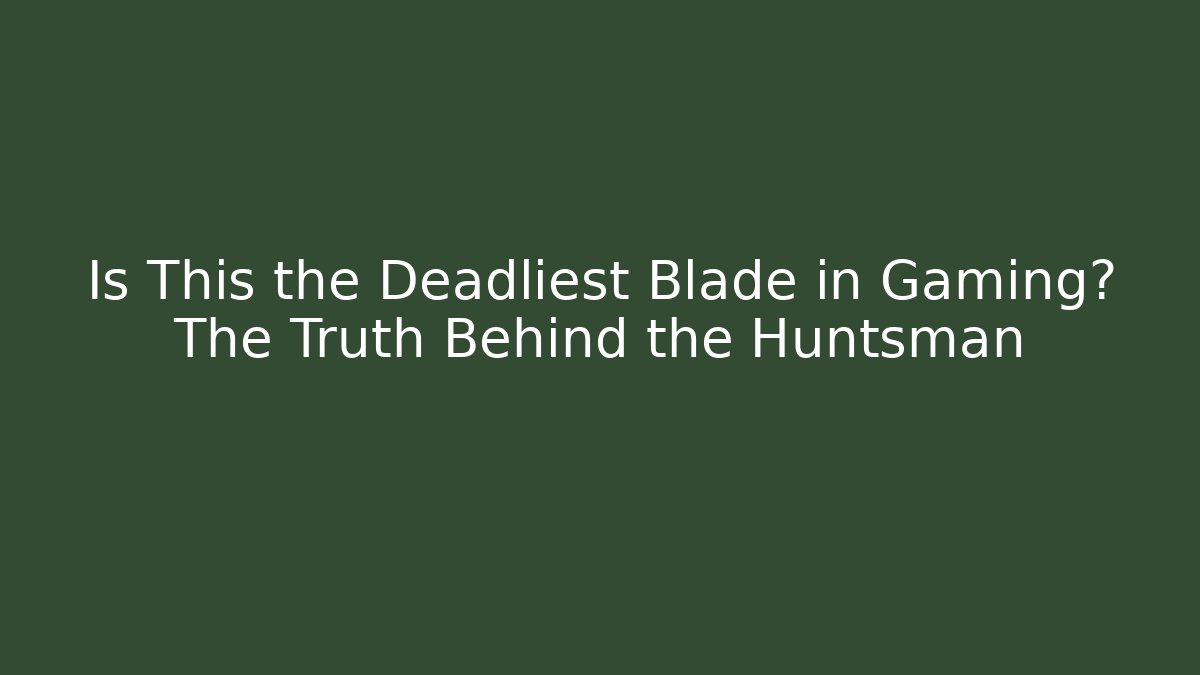 Is This the Deadliest Blade in Gaming? The Truth Behind the Huntsman