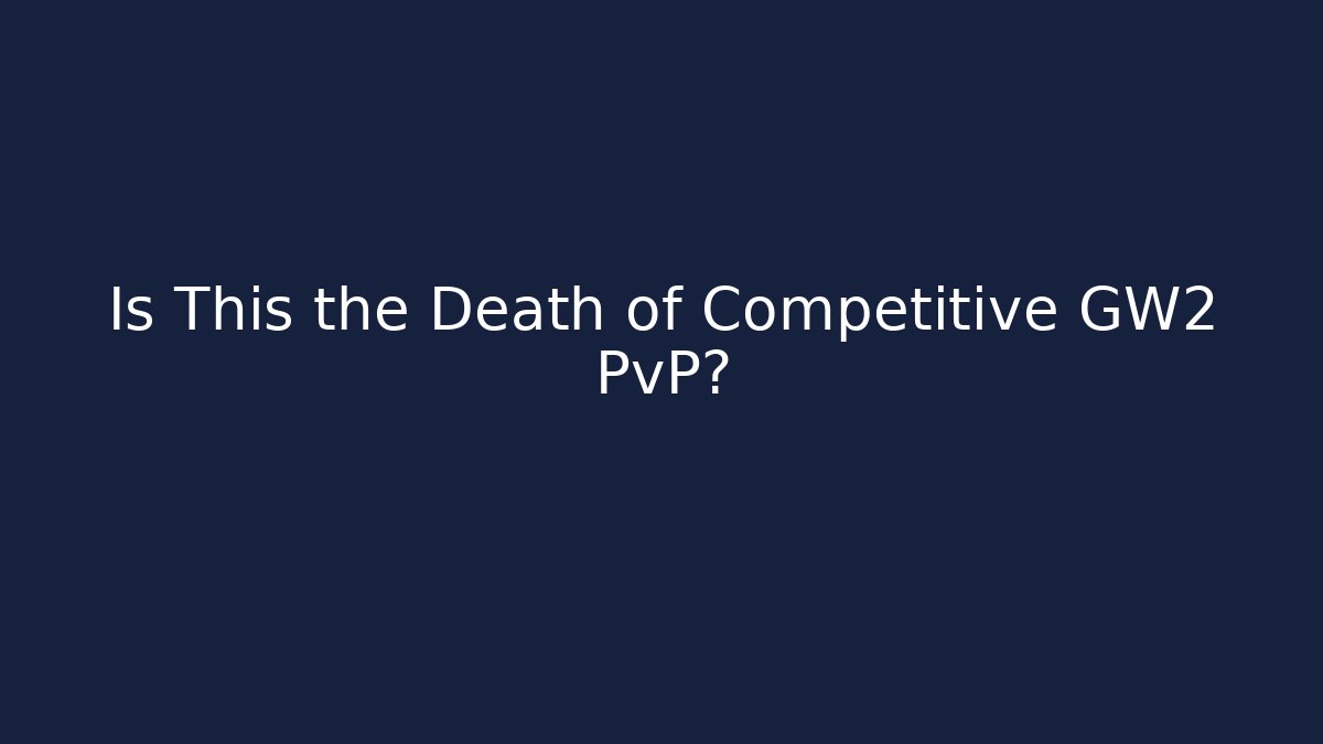 Is This the Death of Competitive GW2 PvP?