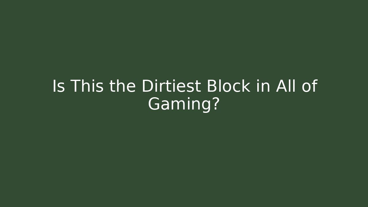 Is This the Dirtiest Block in All of Gaming?