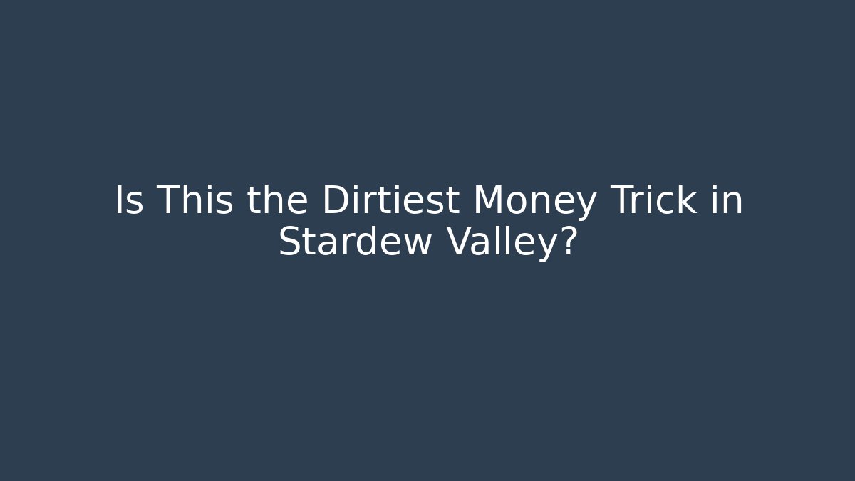 Is This the Dirtiest Money Trick in Stardew Valley?