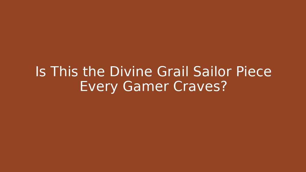 Is This the Divine Grail Sailor Piece Every Gamer Craves?