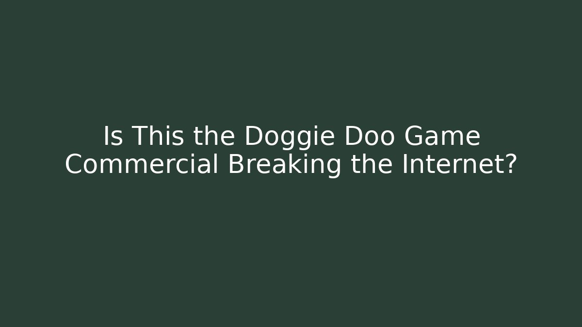Is This the Doggie Doo Game Commercial Breaking the Internet?