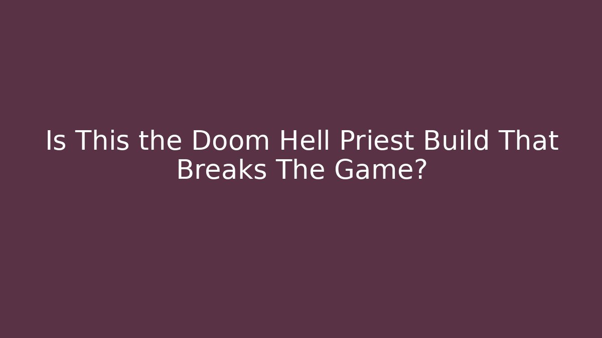 Is This the Doom Hell Priest Build That Breaks The Game?