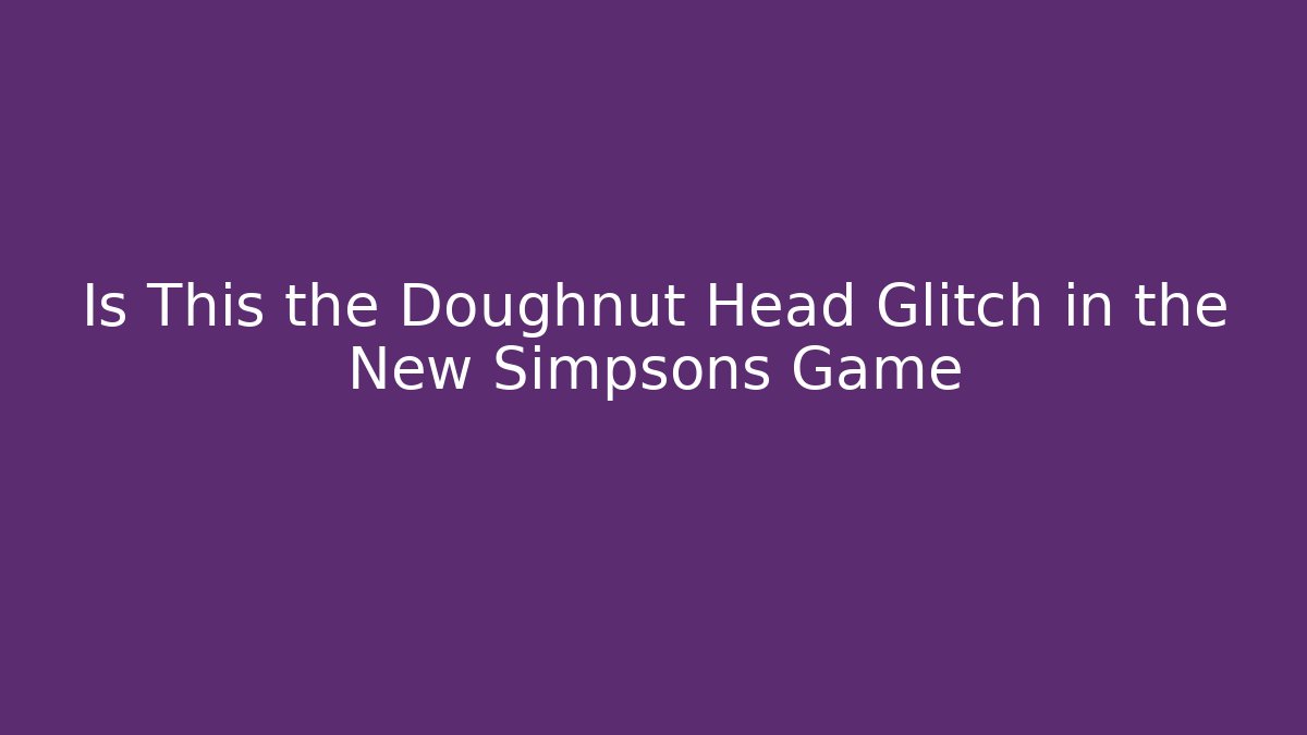Is This the Doughnut Head Glitch in the New Simpsons Game