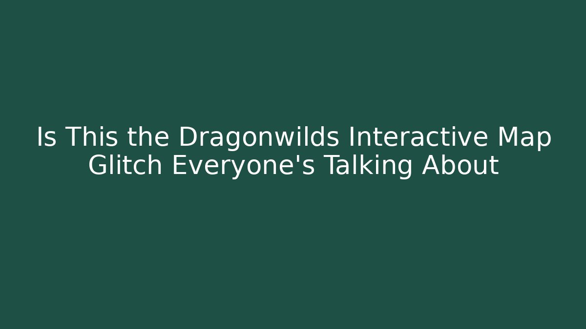 Is This the Dragonwilds Interactive Map Glitch Everyone's Talking About - Create More Assets