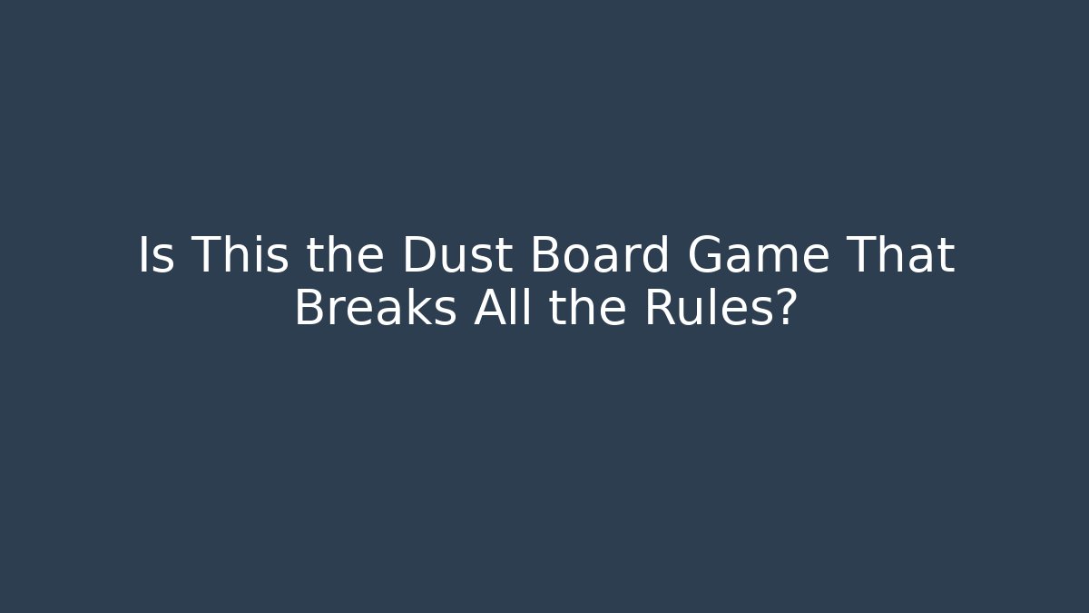 Is This the Dust Board Game That Breaks All the Rules?