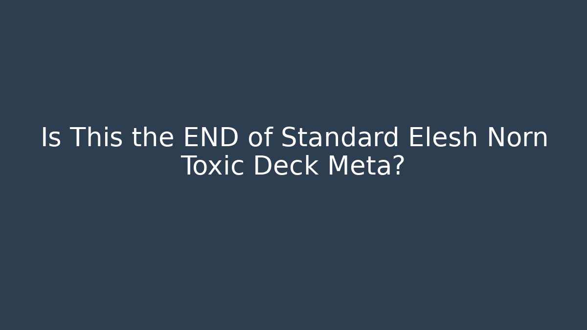 Is This the END of Standard Elesh Norn Toxic Deck Meta?
