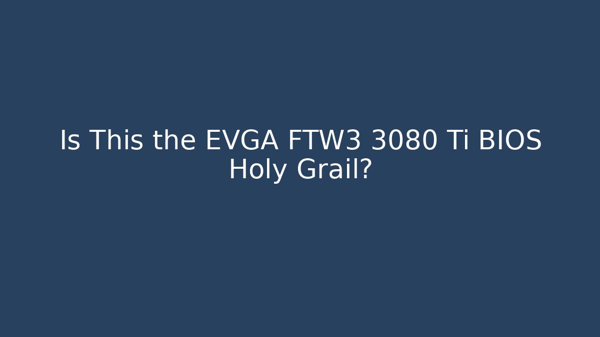 Is This the EVGA FTW3 3080 Ti BIOS Holy Grail?