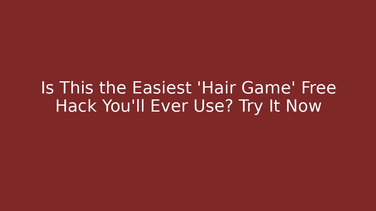 Is This the Easiest 'Hair Game' Free Hack You'll Ever Use? Try It Now