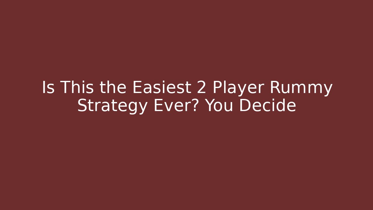 Is This the Easiest 2 Player Rummy Strategy Ever? You Decide