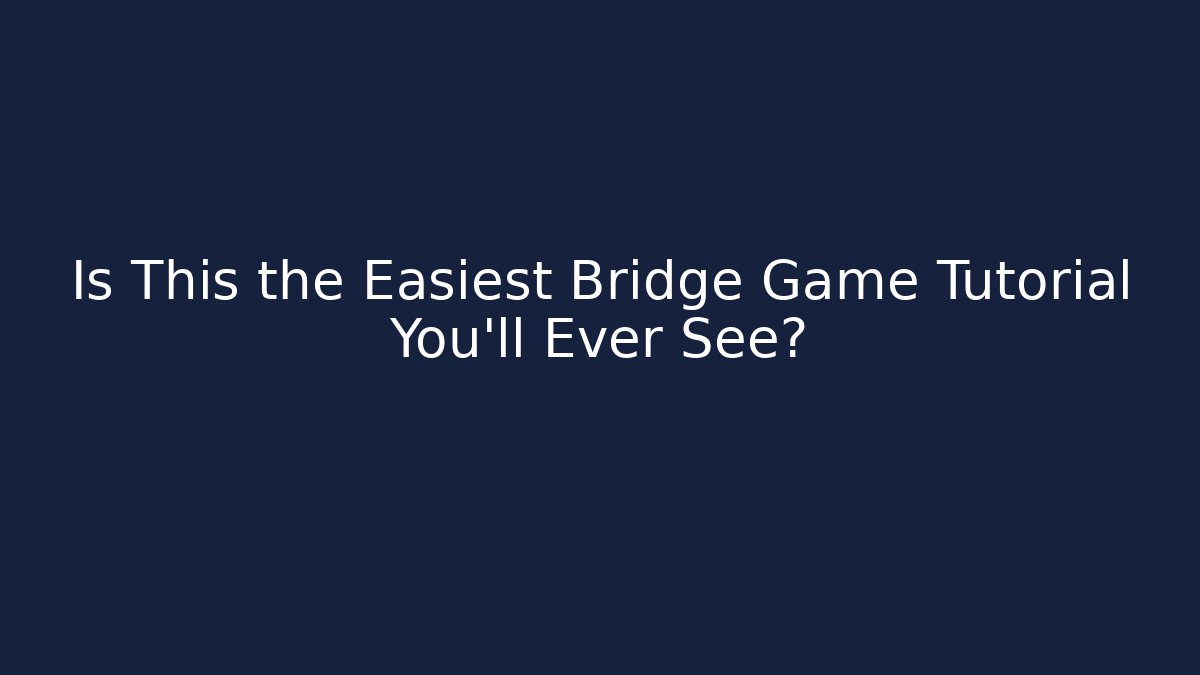 Is This the Easiest Bridge Game Tutorial You'll Ever See?