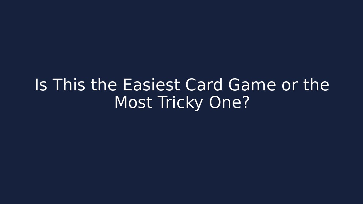 Is This the Easiest Card Game or the Most Tricky One?