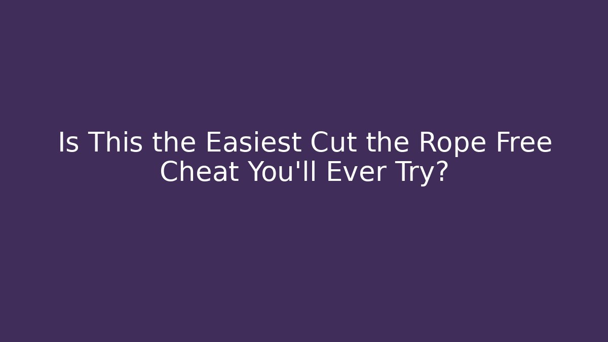 Is This the Easiest Cut the Rope Free Cheat You'll Ever Try?