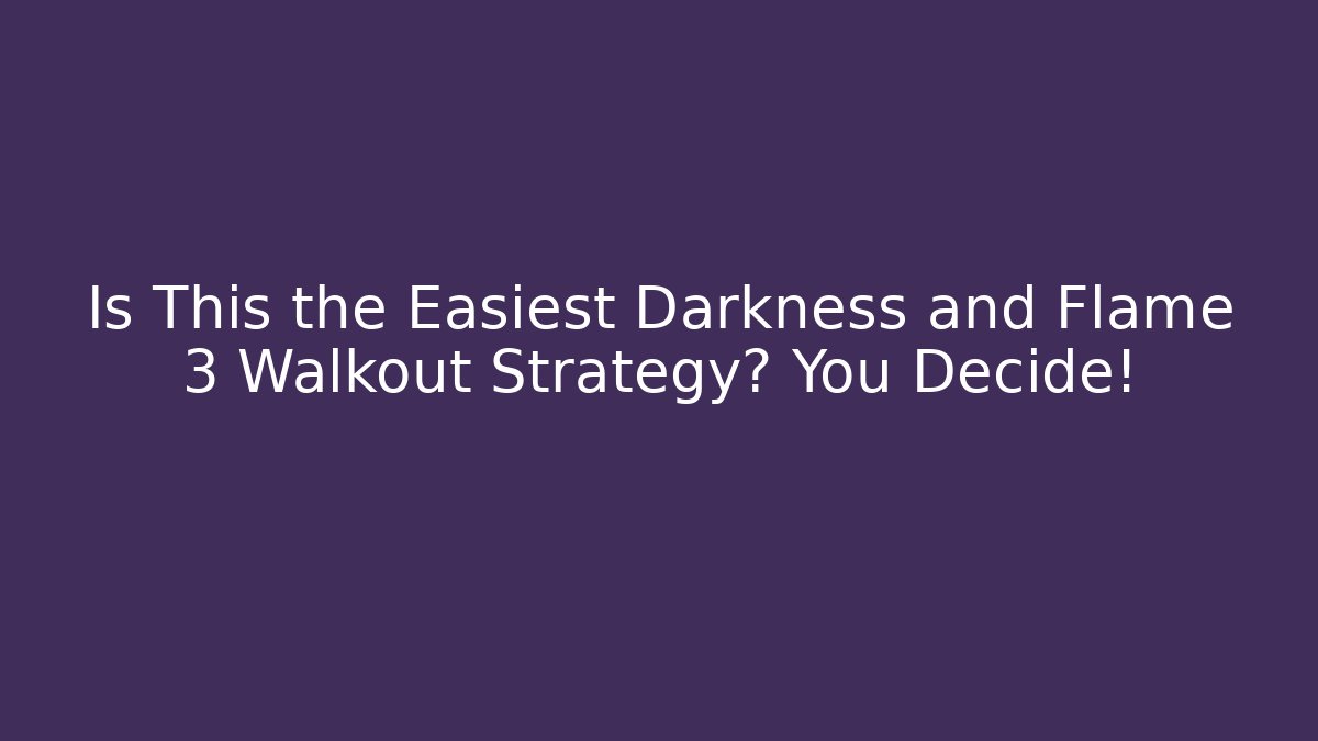 Is This the Easiest Darkness and Flame 3 Walkout Strategy? You Decide!