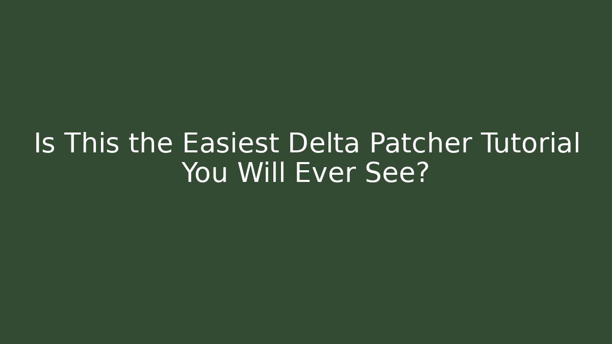 Is This the Easiest Delta Patcher Tutorial You Will Ever See?
