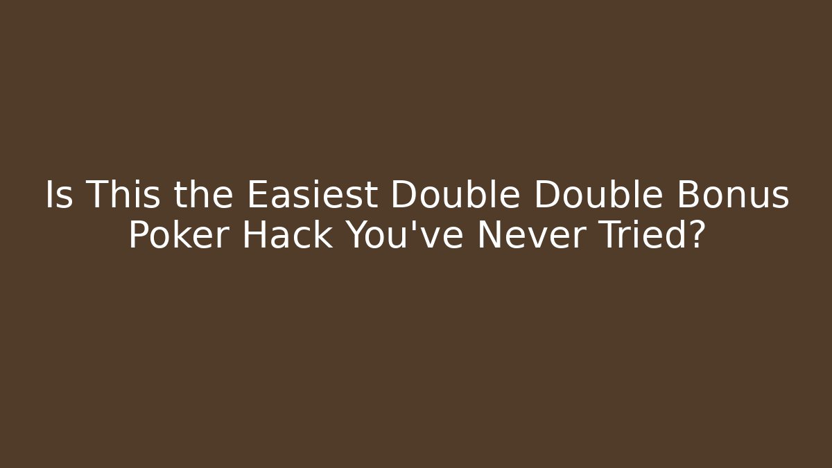Is This the Easiest Double Double Bonus Poker Hack You’ve Never Tried?