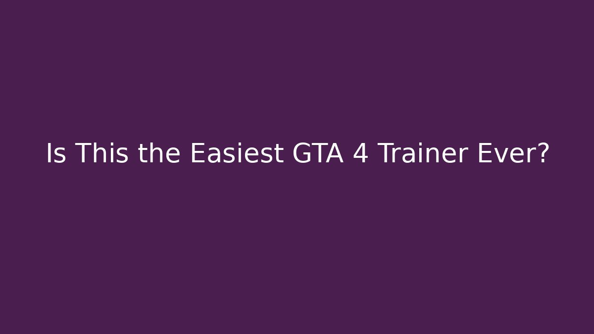 Is This the Easiest GTA 4 Trainer Ever? - Create More Assets