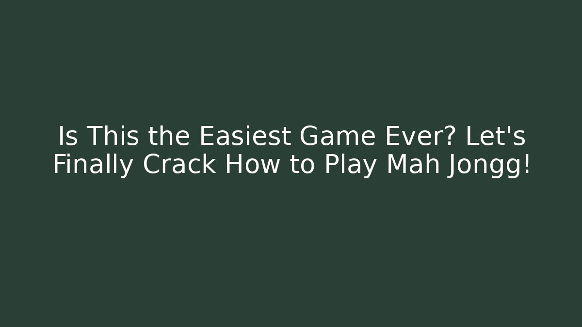 Is This the Easiest Game Ever? Let's Finally Crack How to Play Mah Jongg!