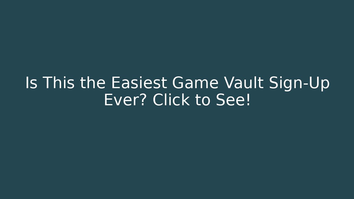 Is This the Easiest Game Vault Sign-Up Ever? Click to See!