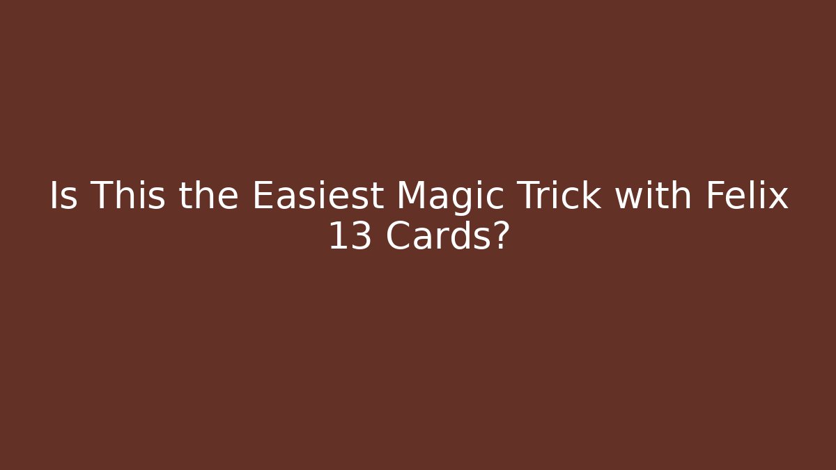 Is This the Easiest Magic Trick with Felix 13 Cards?