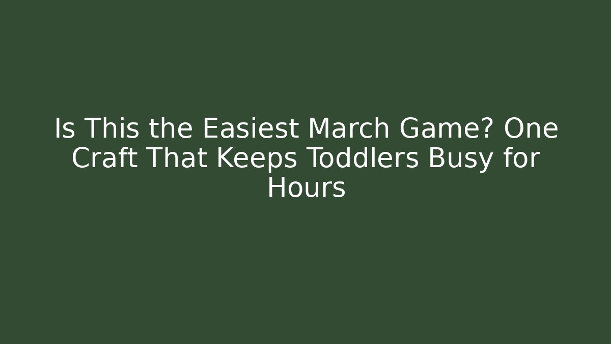 Is This the Easiest March Game? One Craft That Keeps Toddlers Busy for Hours
