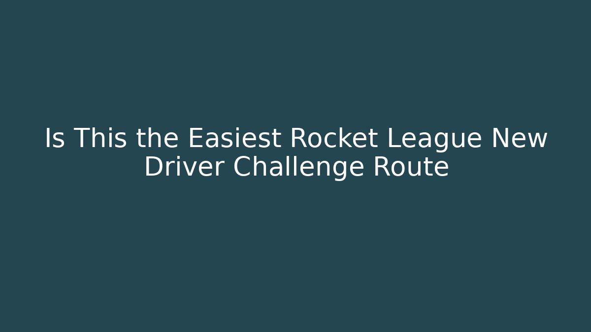 Is This the Easiest Rocket League New Driver Challenge Route