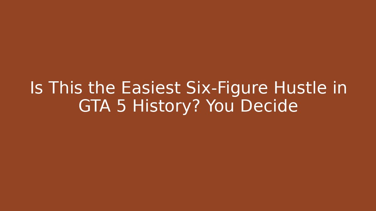 Is This the Easiest Six-Figure Hustle in GTA 5 History? You Decide