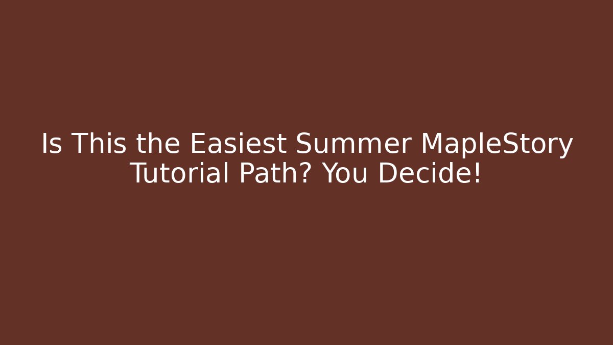 Is This the Easiest Summer MapleStory Tutorial Path? You Decide!