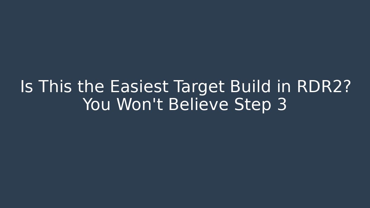 Is This the Easiest Target Build in RDR2? You Won’t Believe Step 3