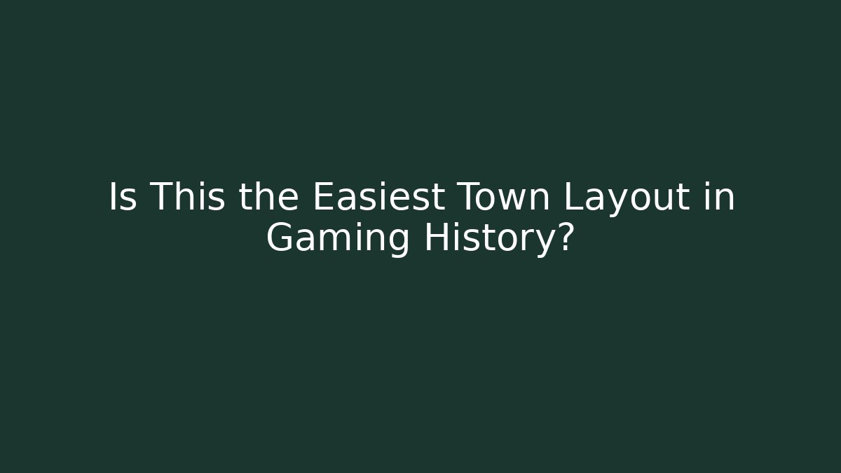 Is This the Easiest Town Layout in Gaming History?