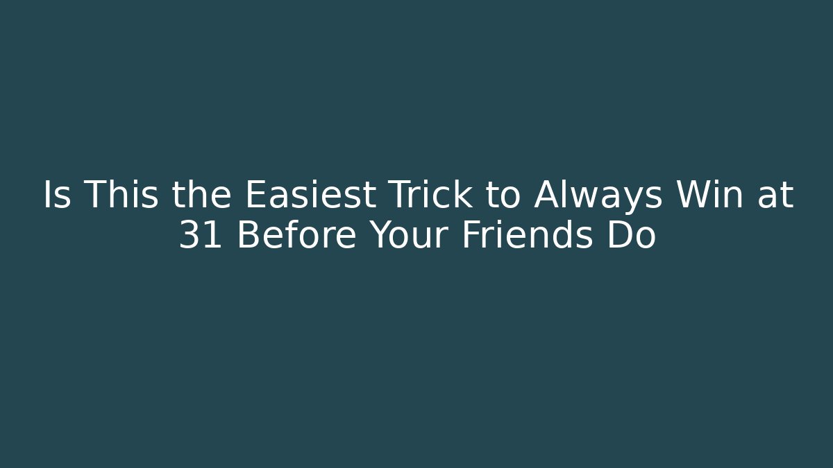 Is This the Easiest Trick to Always Win at 31 Before Your Friends Do