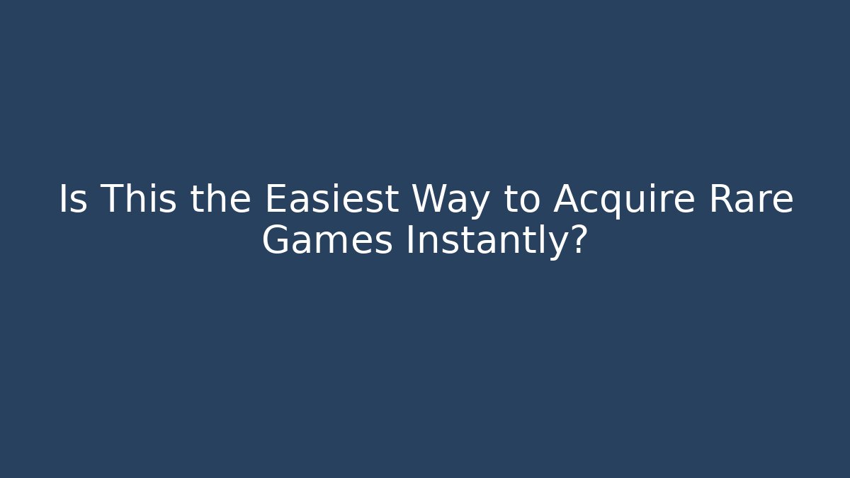 Is This the Easiest Way to Acquire Rare Games Instantly?