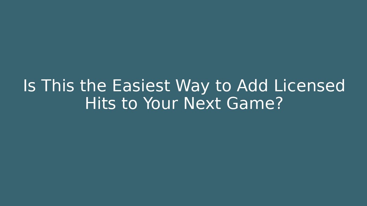 Is This the Easiest Way to Add Licensed Hits to Your Next Game?
