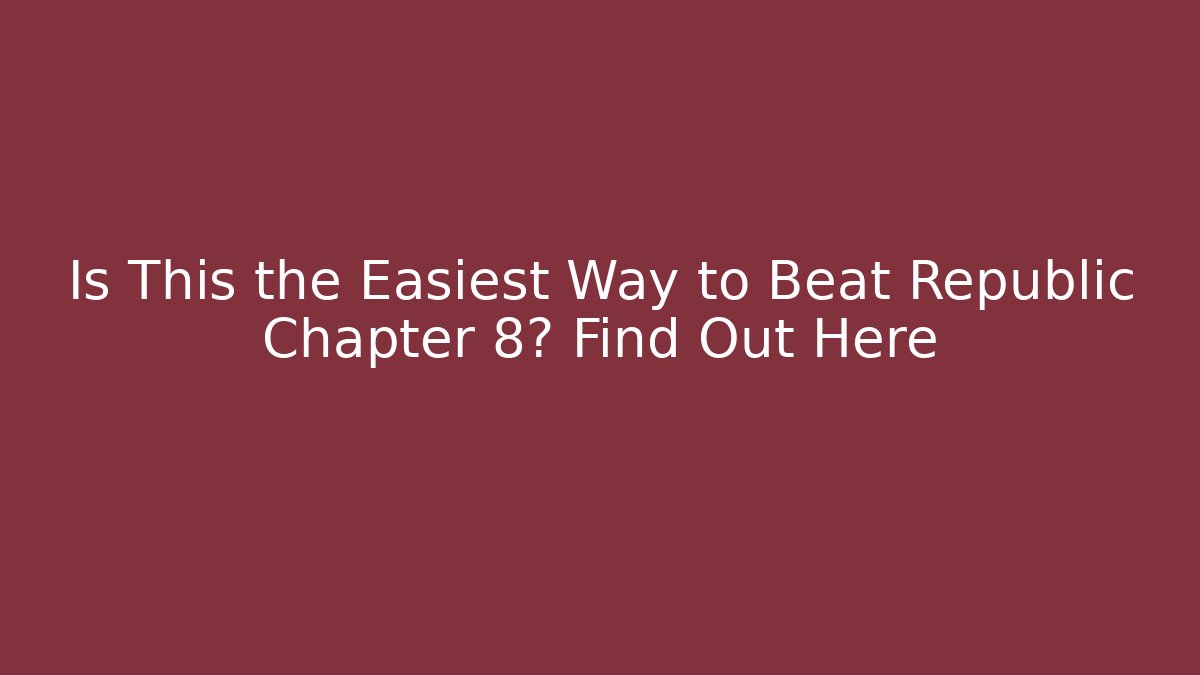 Is This the Easiest Way to Beat Republic Chapter 8? Find Out Here