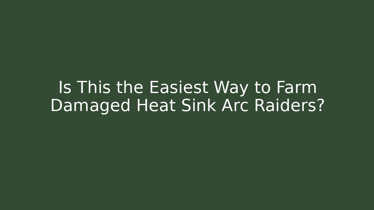 Is This the Easiest Way to Farm Damaged Heat Sink Arc Raiders?