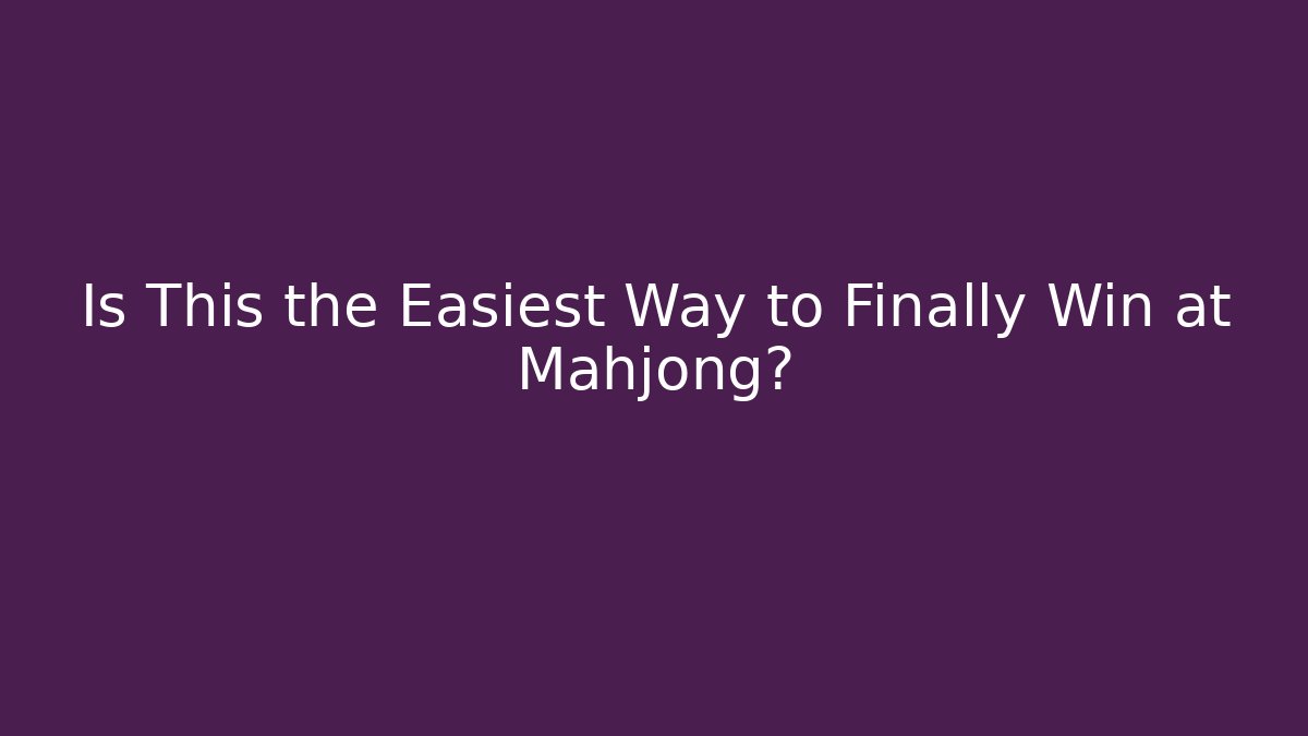 Is This the Easiest Way to Finally Win at Mahjong?